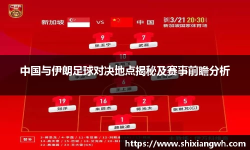 中国与伊朗足球对决地点揭秘及赛事前瞻分析